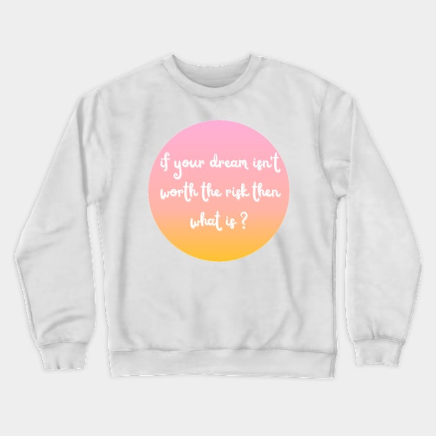 if your dream isn't worth the risk then what is ? Crewneck Sweatshirt by blue-koala